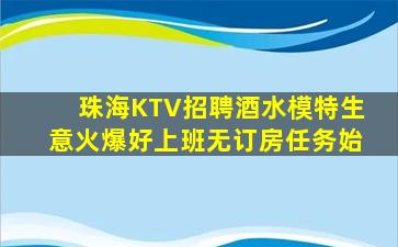 珠海KTV招聘酒水模特生意火爆好上班无订房任务始